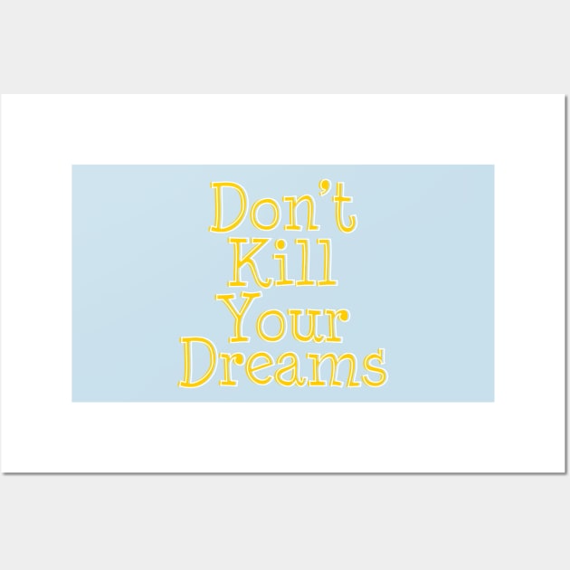 Don't Kill Your Dreams Wall Art by TheArtism